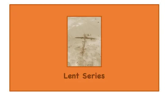 Orange background with a photo of a cross drawn in the sand and the words "Lent Series"